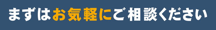 まずはお気軽にご相談ください